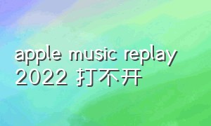 apple music replay 2022 打不开（apple music资料库全没了）