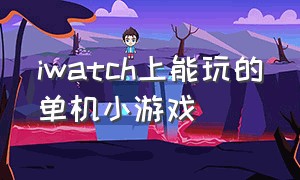 iwatch上能玩的单机小游戏