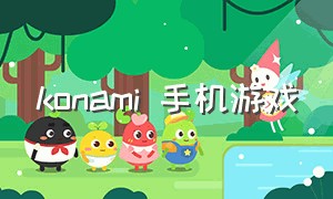 konami 手机游戏（konami游戏官网打不开）