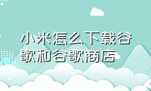 小米怎么下载谷歌和谷歌商店