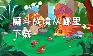 魔斗战境从哪里下载