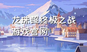 龙珠超终极之战游戏官网