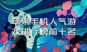 苹果手机人气游戏排行榜前十名