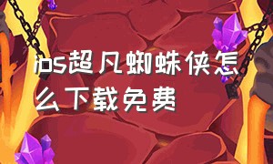 ios超凡蜘蛛侠怎么下载免费