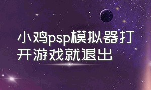 小鸡psp模拟器打开游戏就退出