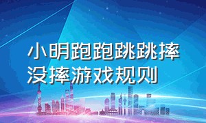 小明跑跑跳跳摔没摔游戏规则