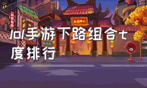 lol手游下路组合t度排行