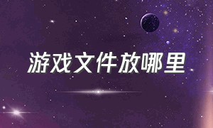 游戏文件放哪里