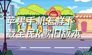 苹果手机怎样下载全民k歌旧版本