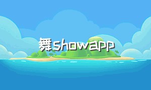 舞showapp（舞蹈秀变现app下载）