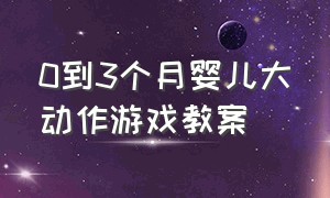 0到3个月婴儿大动作游戏教案