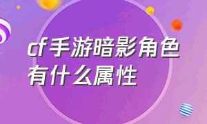 cf手游暗影角色有什么属性