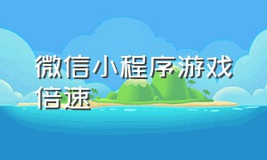 微信小程序游戏倍速