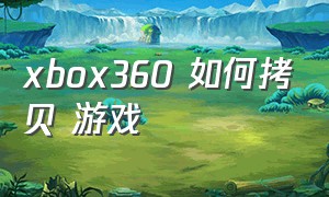 xbox360 如何拷贝 游戏