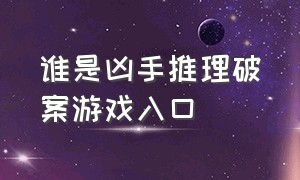 谁是凶手推理破案游戏入口