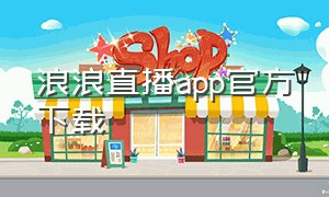 浪浪直播app官方下载（浪浪app官方下载入口）