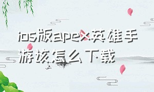 ios版apex英雄手游该怎么下载