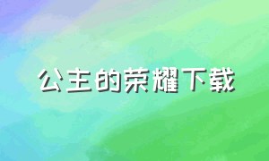 公主的荣耀下载（女王的荣耀完整官方中文）