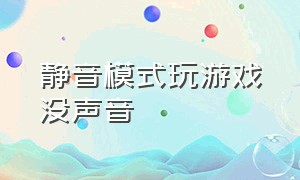 静音模式玩游戏没声音