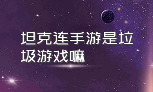 坦克连手游是垃圾游戏嘛