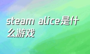 steam alice是什么游戏（steam上alice是什么游戏）