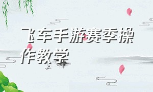 飞车手游赛季操作教学