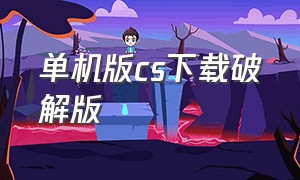 单机版cs下载破解版