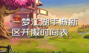 一梦江湖手游新区开服时间表