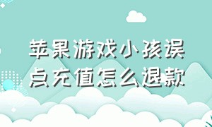 苹果游戏小孩误点充值怎么退款