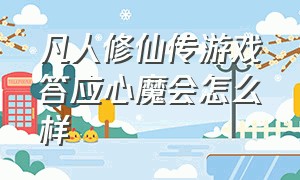 凡人修仙传游戏答应心魔会怎么样