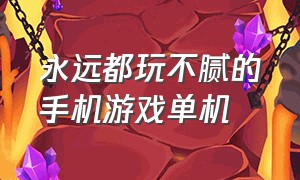 永远都玩不腻的手机游戏单机