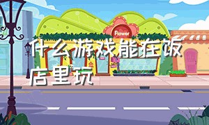 什么游戏能在饭店里玩