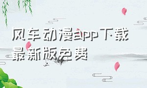 风车动漫app下载最新版免费