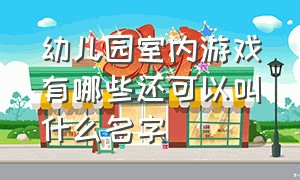 幼儿园室内游戏有哪些还可以叫什么名字