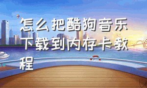 怎么把酷狗音乐下载到内存卡教程