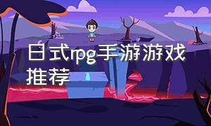 日式rpg手游游戏推荐（手游单机日式rpg游戏推荐）