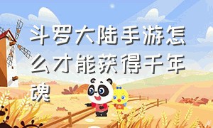 斗罗大陆手游怎么才能获得千年魂