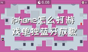 iphone怎么打游戏单独蓝牙放歌（iphone怎么打游戏单独蓝牙放歌没声音）