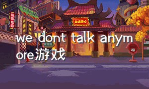 we dont talk anymore游戏