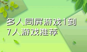 多人同屏游戏1到7人游戏推荐