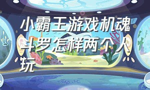 小霸王游戏机魂斗罗怎样两个人玩