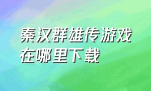 秦汉群雄传游戏在哪里下载