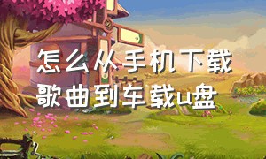 怎么从手机下载歌曲到车载u盘