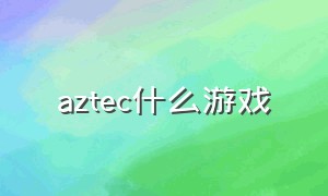 aztec什么游戏