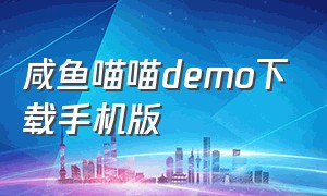 咸鱼喵喵demo下载手机版（咸鱼喵喵手机版怎么切换中文）