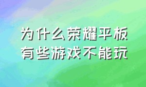 为什么荣耀平板有些游戏不能玩