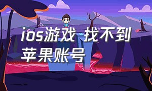 ios游戏 找不到苹果账号