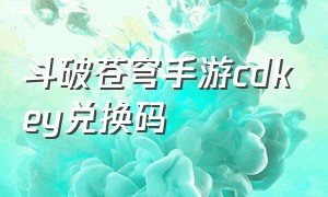 斗破苍穹手游cdkey兑换码