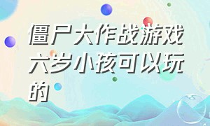 僵尸大作战游戏六岁小孩可以玩的