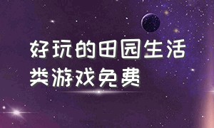 好玩的田园生活类游戏免费